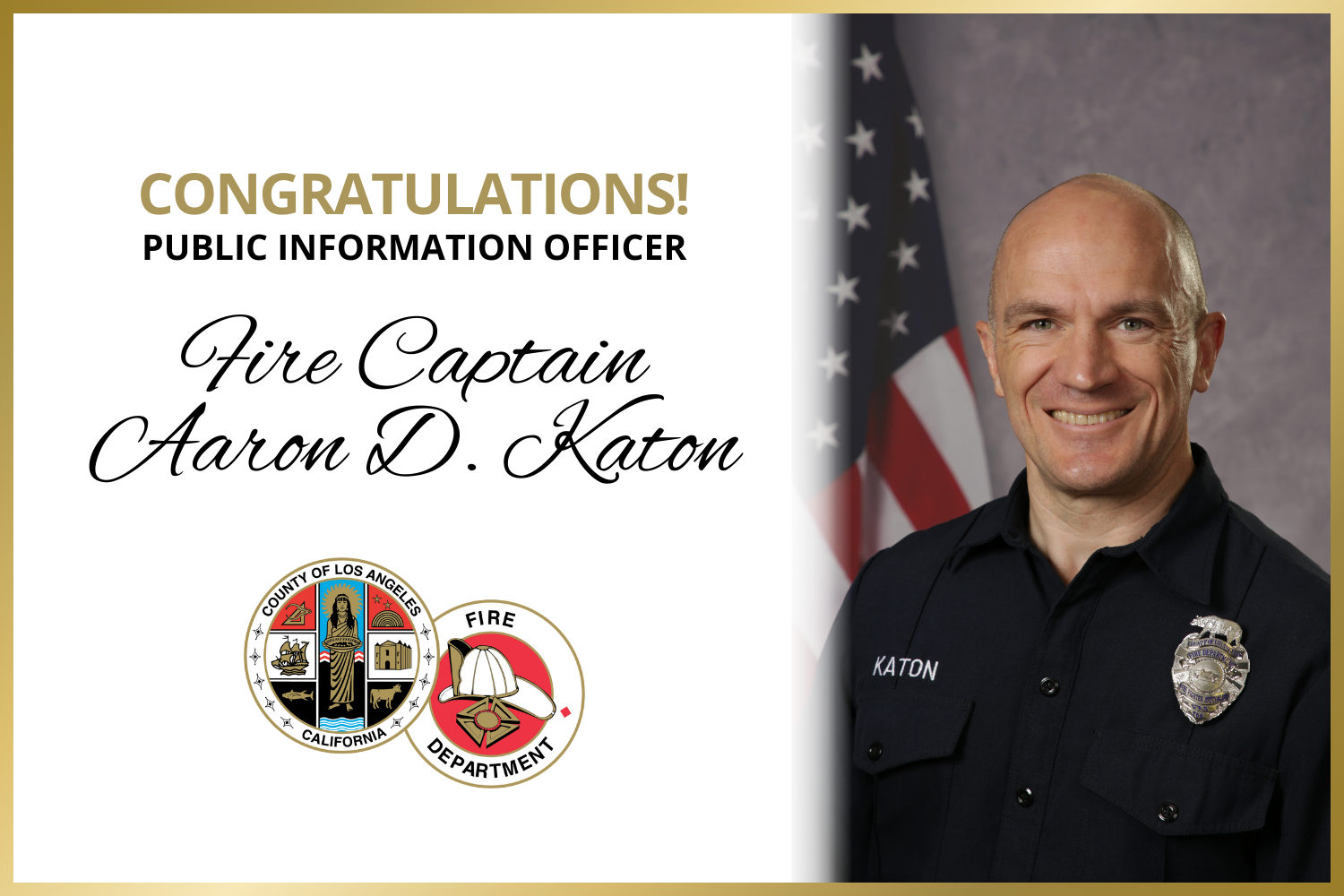 Effective February 1, 2026, Aaron D. Katon joins the County of Los Angeles Fire Department’s (LACoFD) Communications Division as the fire captain assigned to lead the Public Information Office/Special Events Section.